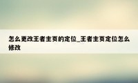 怎么更改王者主页的定位_王者主页定位怎么修改