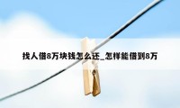 找人借8万块钱怎么还_怎样能借到8万