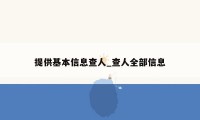 提供基本信息查人_查人全部信息