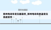 郑州电动车定位器监控_郑州电动车防盗定位系统软件