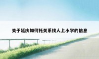 关于延庆如何托关系找人上小学的信息