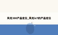 风光380产品定位_风光ix7的产品定位