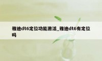 雅迪dt6定位功能激活_雅迪dt6有定位吗