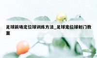 足球前场定位球训练方法_足球定位球射门教案