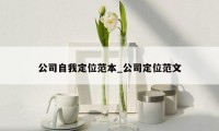 公司自我定位范本_公司定位范文