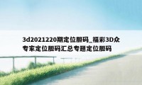 3d2021220期定位胆码_福彩3D众专家定位胆码汇总专题定位胆码