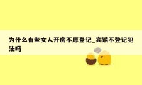 为什么有些女人开房不愿登记_宾馆不登记犯法吗