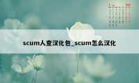 scum人查汉化包_scum怎么汉化