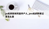 ps机转款如何查开户人_pos机的转账记录怎么查