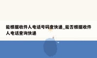 能根据收件人电话号码查快递_能否根据收件人电话查询快递