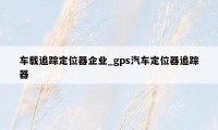 车载追踪定位器企业_gps汽车定位器追踪器