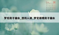 梦见房子漏水_想找人修_梦见修理房子漏水