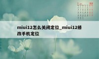 miui12怎么关闭定位_miui12修改手机定位