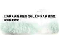 上海找人高品质值得信赖_上海找人高品质值得信赖的地方