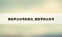 粥佐罗公众号的定位_粥左罗的公众号