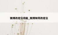 微博改定位功能_微博如何改定位