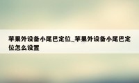 苹果外设备小尾巴定位_苹果外设备小尾巴定位怎么设置