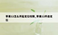 苹果12怎么开起定位权限_苹果12开启定位