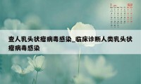 查人乳头状瘤病毒感染_临床诊断人类乳头状瘤病毒感染