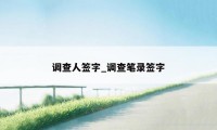 调查人签字_调查笔录签字