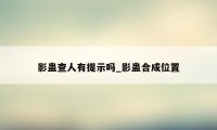 影蛊查人有提示吗_影蛊合成位置