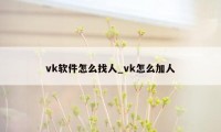 vk软件怎么找人_vk怎么加人