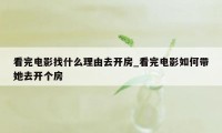 看完电影找什么理由去开房_看完电影如何带她去开个房