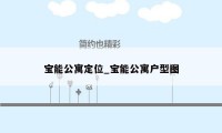 宝能公寓定位_宝能公寓户型图