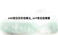 vv6定位芯片在哪儿_vv7定位在哪里