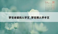 梦见老婆找人学艺_梦见跟人学手艺