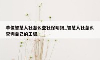 单位智慧人社怎么查社保明细_智慧人社怎么查询自己的工资