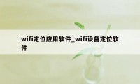 wifi定位应用软件_wifi设备定位软件