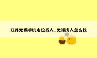 江苏无锡手机定位找人_无锡找人怎么找