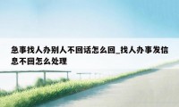 急事找人办别人不回话怎么回_找人办事发信息不回怎么处理