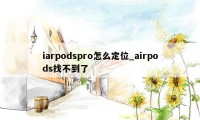 iarpodspro怎么定位_airpods找不到了