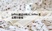 lofter通过id找人_lofter怎么用ID登陆