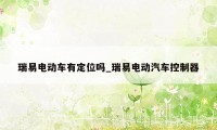 瑞易电动车有定位吗_瑞易电动汽车控制器