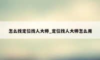 怎么找定位找人大师_定位找人大师怎么用