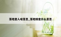 落地查人啥意思_落地排查什么意思