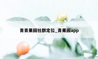 青青果园社群定位_青果园app