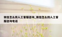 微信怎么找人工客服咨询_微信怎么找人工客服咨询电话