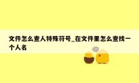 文件怎么查人特殊符号_在文件里怎么查找一个人名