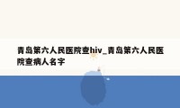 青岛第六人民医院查hiv_青岛第六人民医院查病人名字