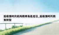 后疫情时代机构教师角色定位_后疫情时代教育转型