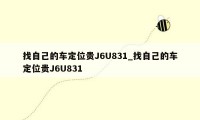 找自己的车定位贵J6U831_找自己的车定位贵J6U831