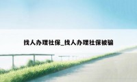 找人办理社保_找人办理社保被骗