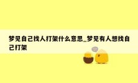 梦见自己找人打架什么意思_梦见有人想找自己打架