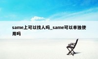 same上可以找人吗_same可以单独使用吗