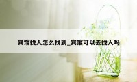 宾馆找人怎么找到_宾馆可以去找人吗