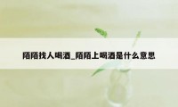 陌陌找人喝酒_陌陌上喝酒是什么意思